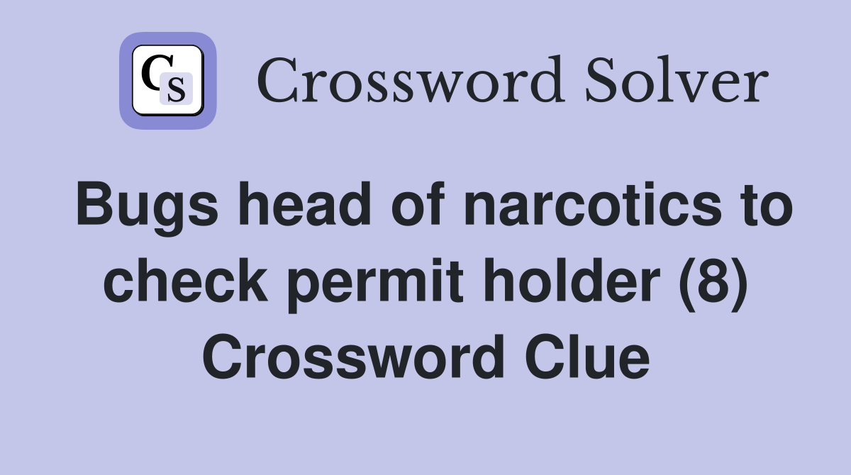Bugs head of narcotics to check permit holder (8) Crossword Clue